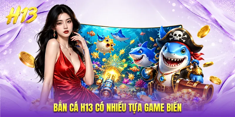 Bắn cá H13 có nhiều tựa game biển