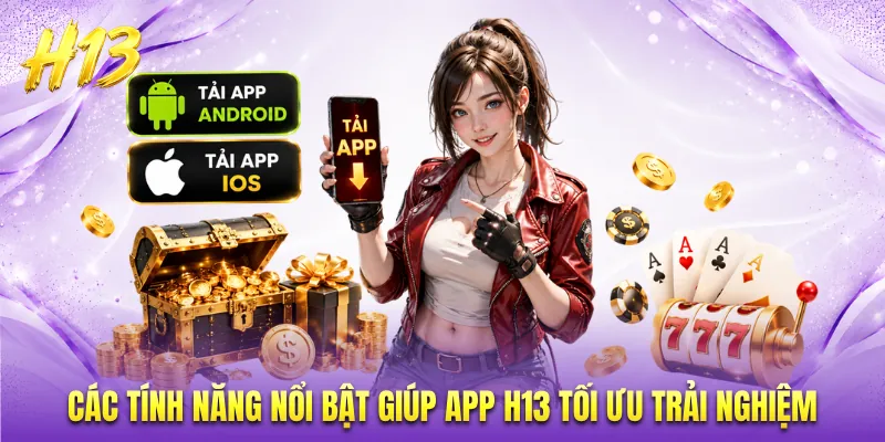 Các tính năng nổi bật giúp app H13 tối ưu trải nghiệm