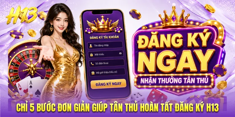 Chỉ 5 bước đơn giản giúp tân thủ hoàn tất đăng ký H13