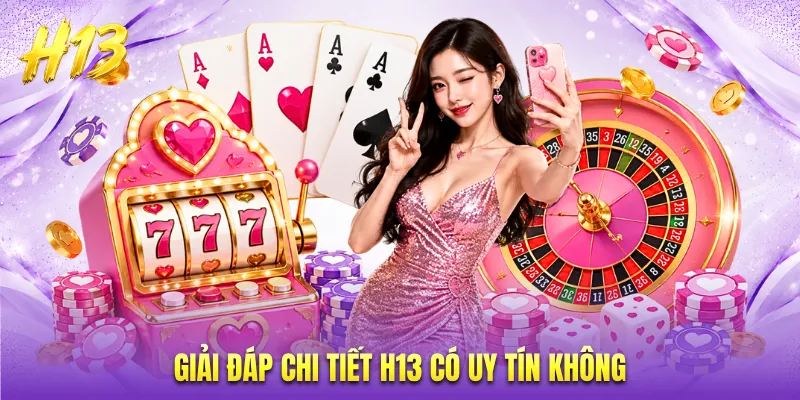 Giải đáp chi tiết H13 có uy tín không