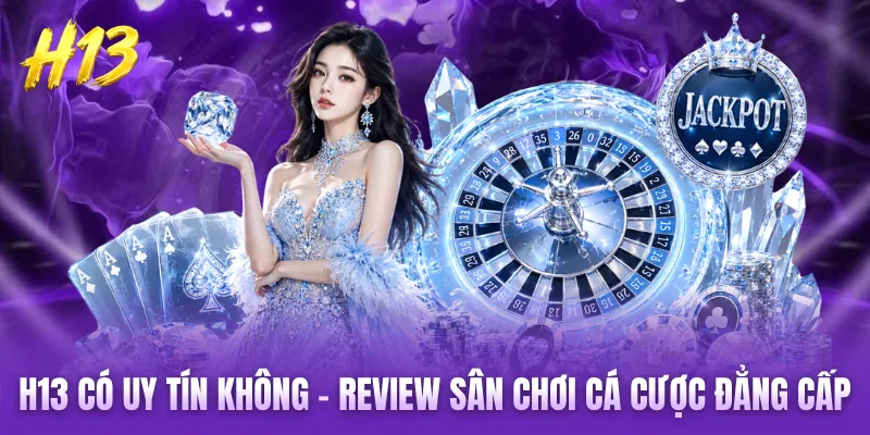 H13 Có Uy Tín Không - Review Sân Chơi Cá Cược Đẳng Cấp