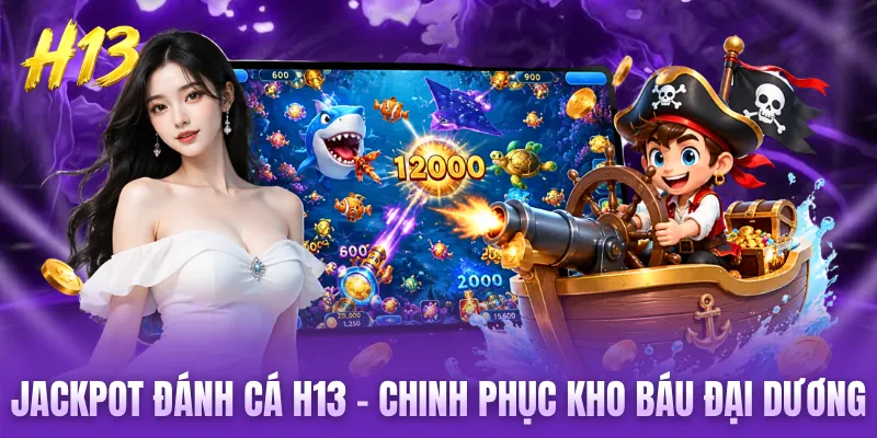 Jackpot Đánh Cá H13| Chinh Phục Kho Báu Đại Dương Cực Wow
