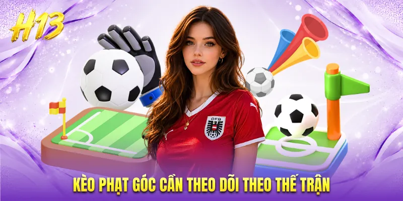 Kèo phạt góc cần theo dõi theo thế trận