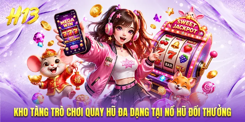 Kho tàng trò chơi quay hũ đa dạng tại nổ hũ đổi thưởng