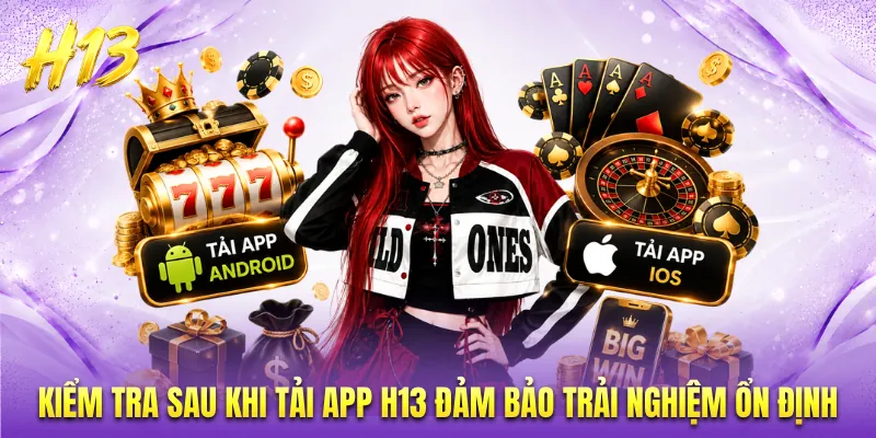 Kiểm tra sau khi tải app H13 đảm bảo trải nghiệm ổn định