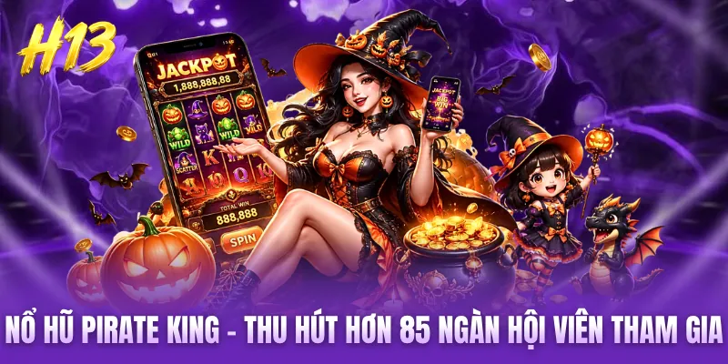 Nổ Hũ Pirate King - Thu Hút Hơn 85 Ngàn Hội Viên Tham Gia